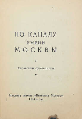По каналу имени Москвы. Справочник-путеводитель. М., 1949.
